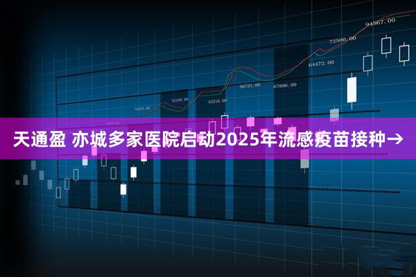 天通盈 亦城多家医院启动2025年流感疫苗接种→